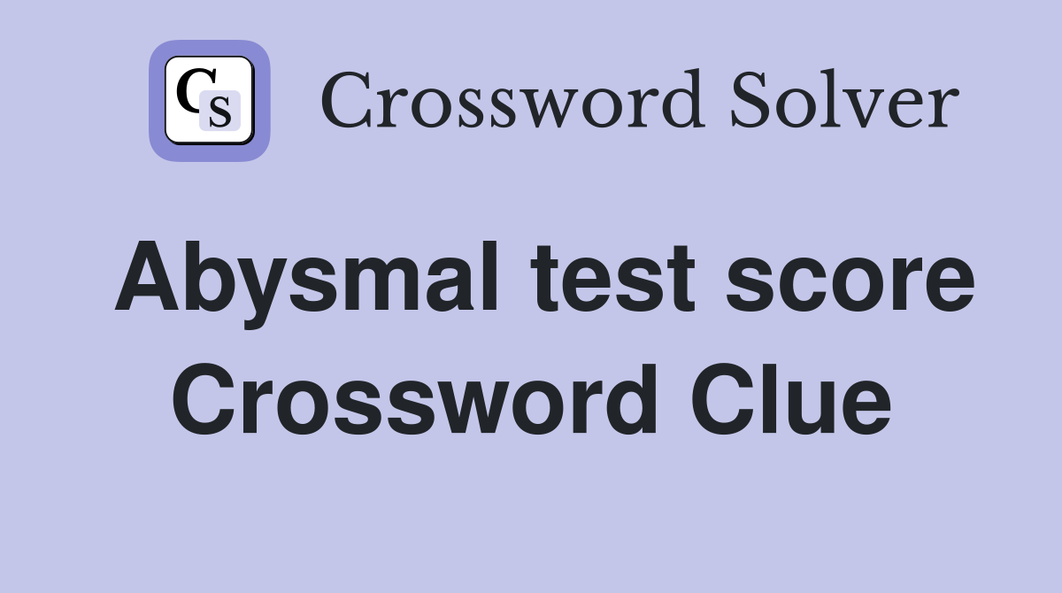 Abysmal test score Crossword Clue