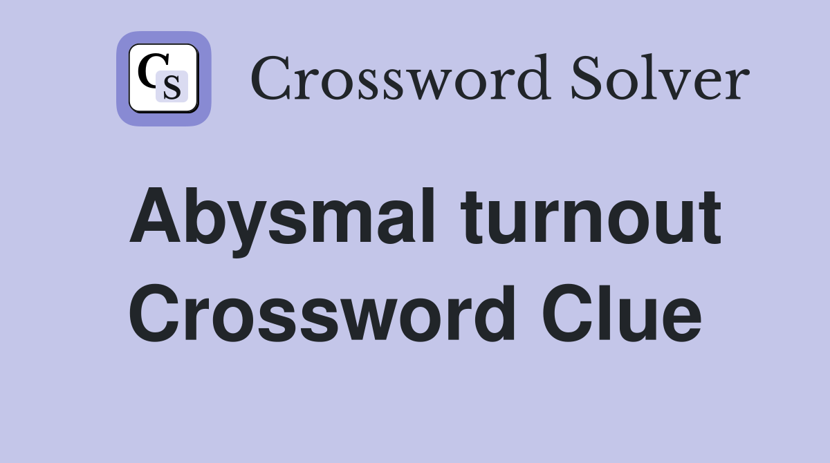 Abysmal turnout Crossword Clue