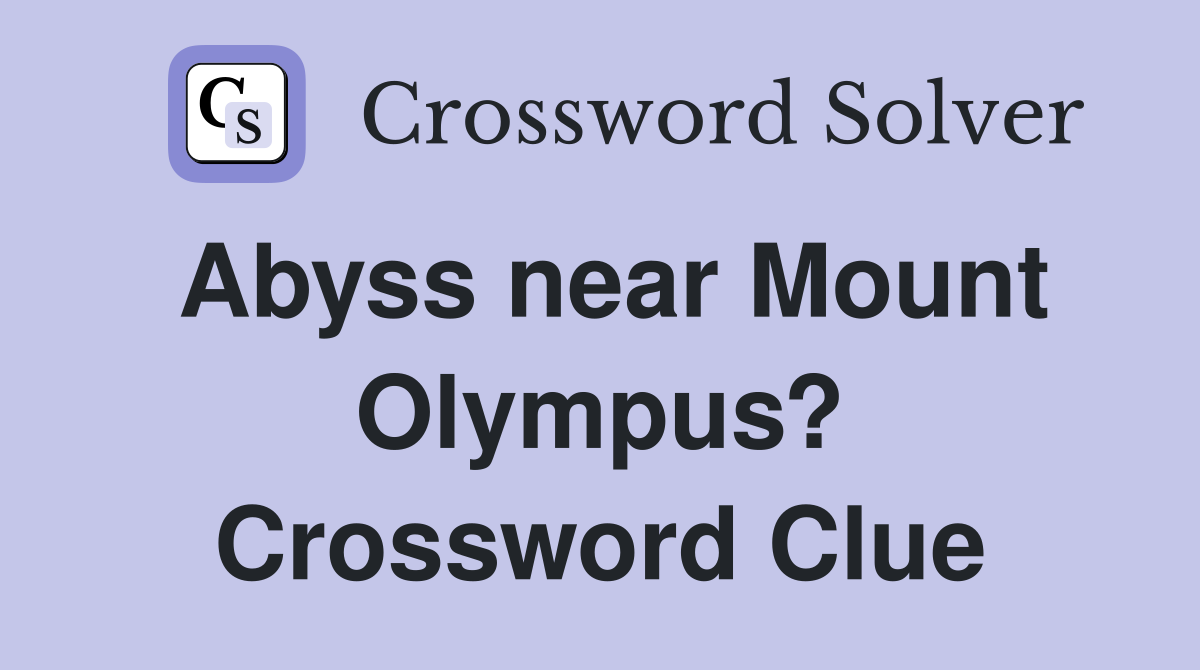 Abyss near Mount Olympus? Crossword Clue