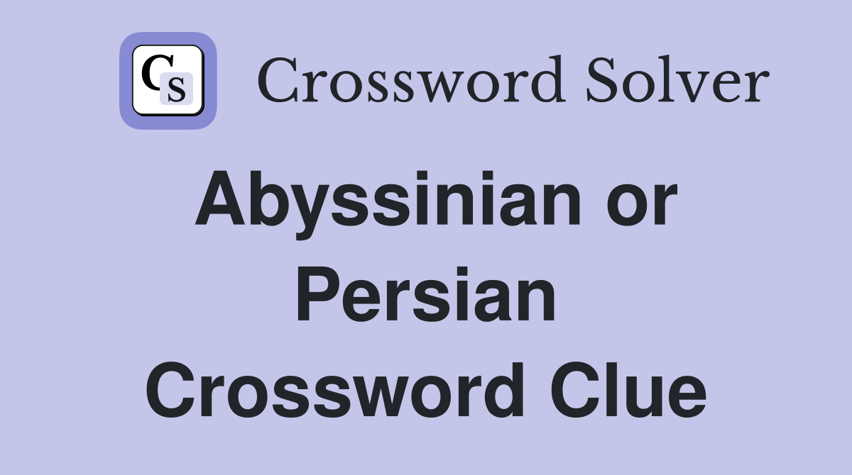 Abyssinian or Persian Crossword Clue