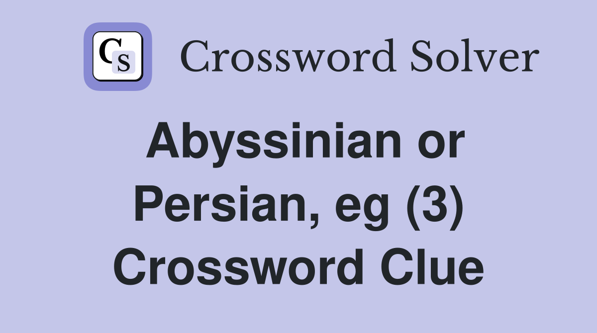 Abyssinian or Persian, eg (3) Crossword Clue
