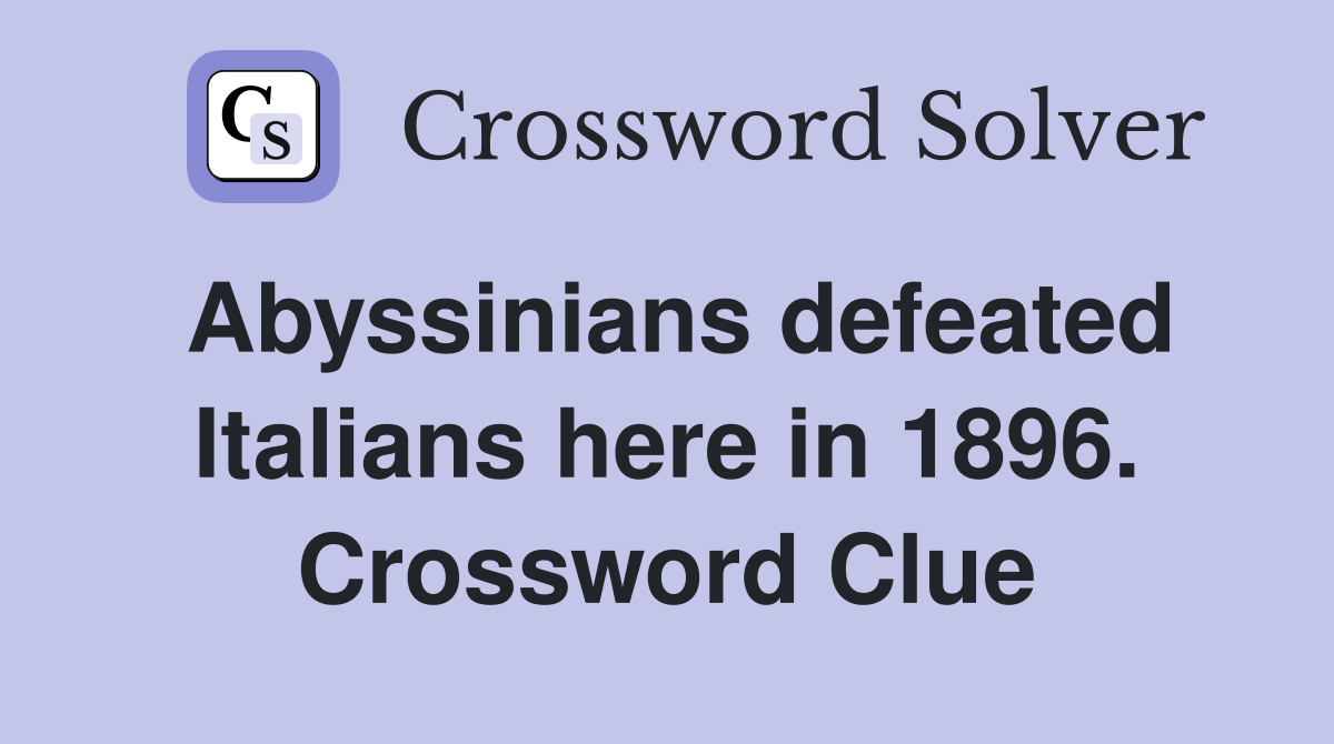Abyssinians defeated Italians here in 1896. Crossword Clue