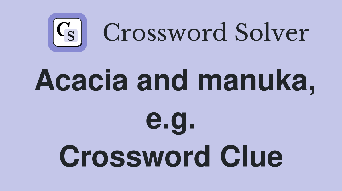 Acacia and manuka, e.g. Crossword Clue