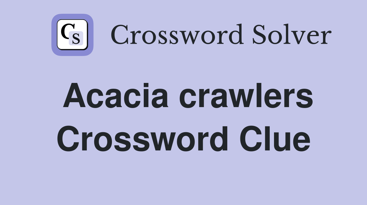 Acacia crawlers Crossword Clue