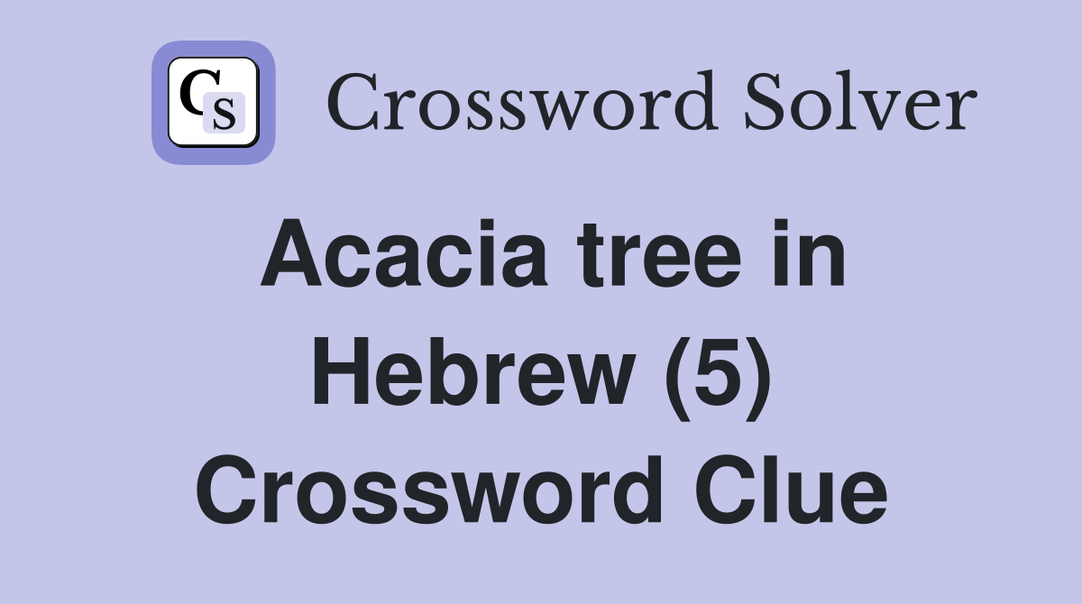 Acacia tree in Hebrew (5) Crossword Clue
