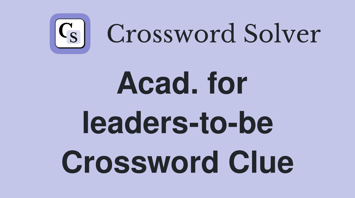 Acad. for leaders-to-be Crossword Clue