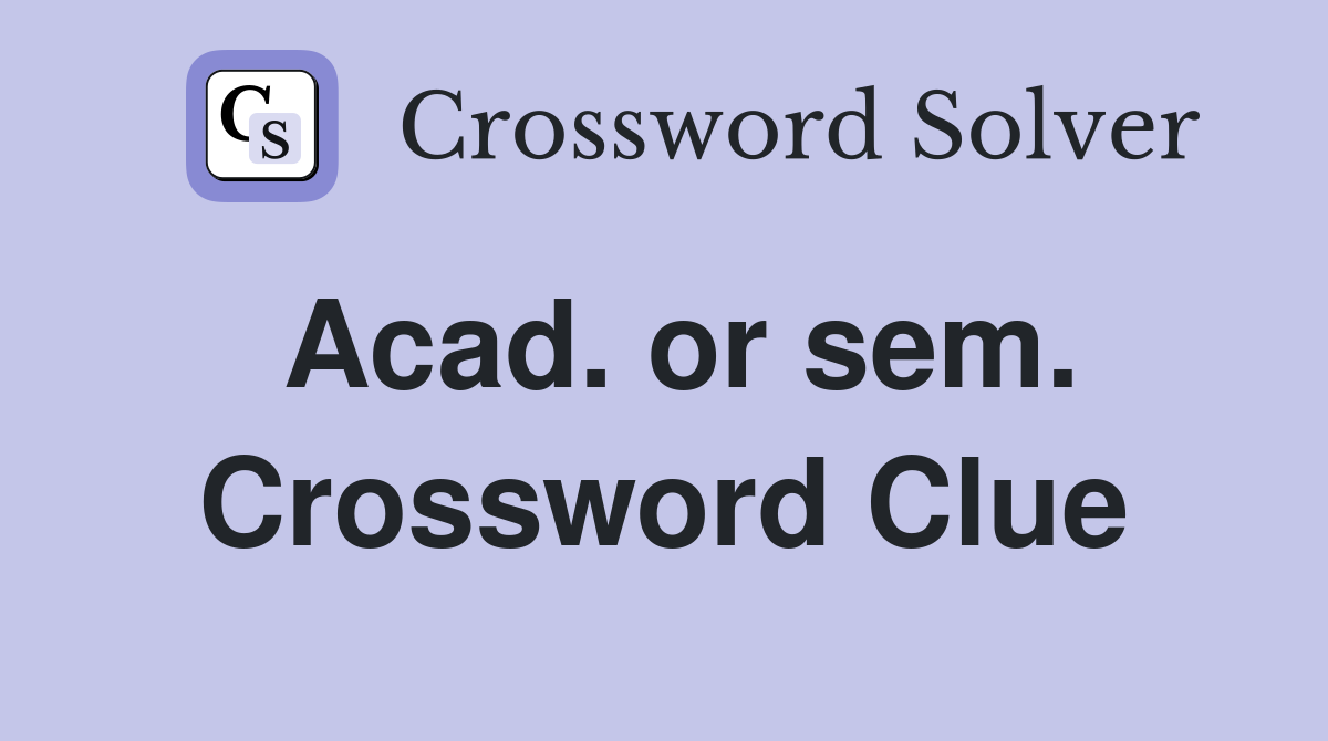 Acad. or sem. Crossword Clue
