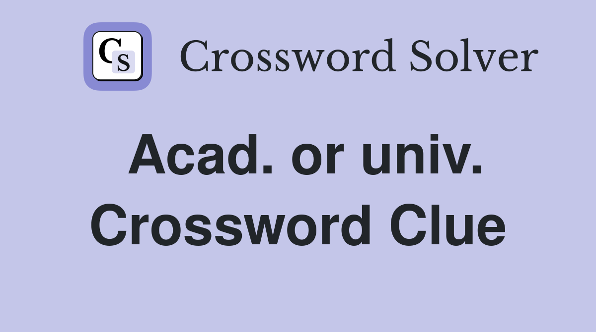 Acad. or univ. Crossword Clue