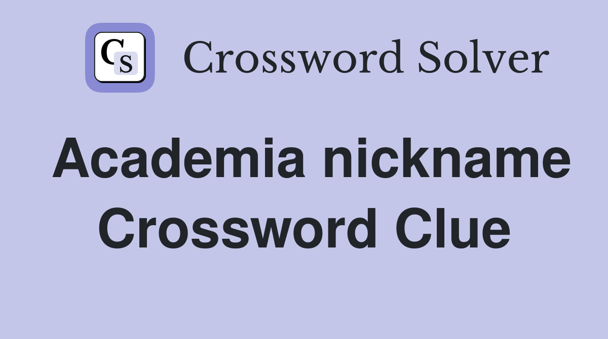 Academia nickname Crossword Clue