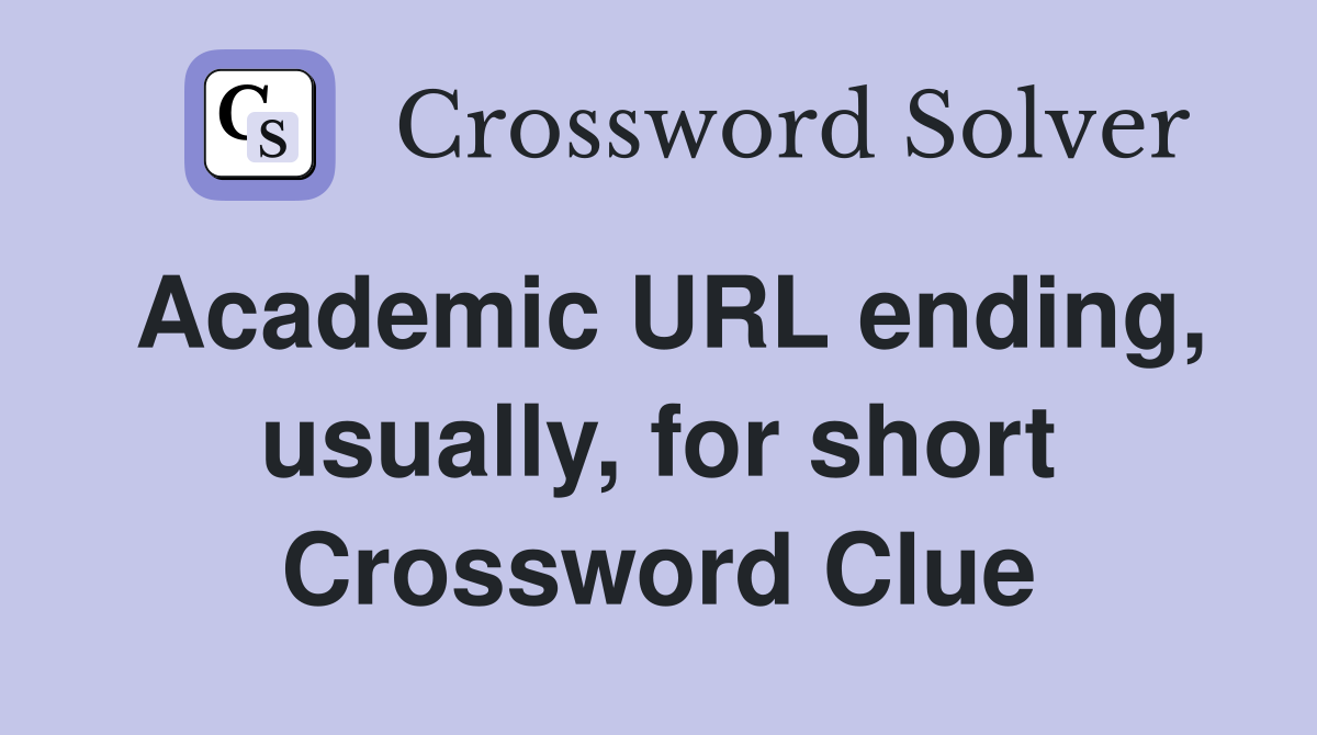 Academic URL ending, usually, for short Crossword Clue