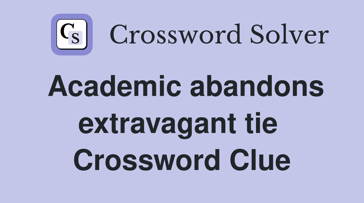 Academic abandons extravagant tie  Crossword Clue