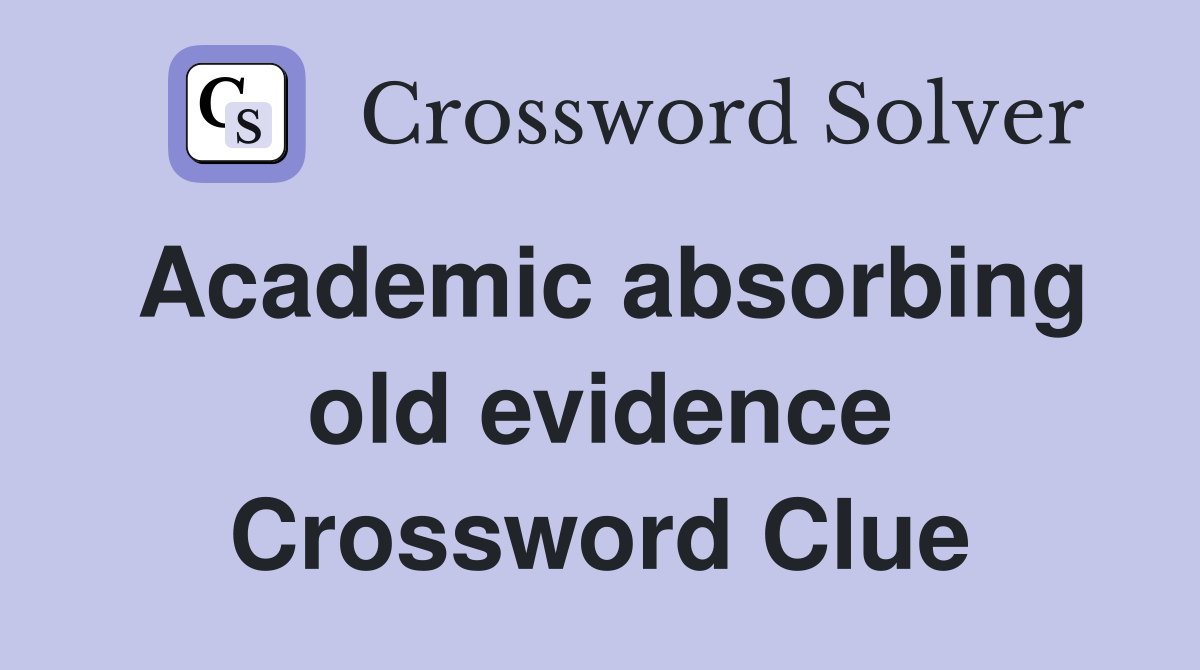 Academic absorbing old evidence Crossword Clue
