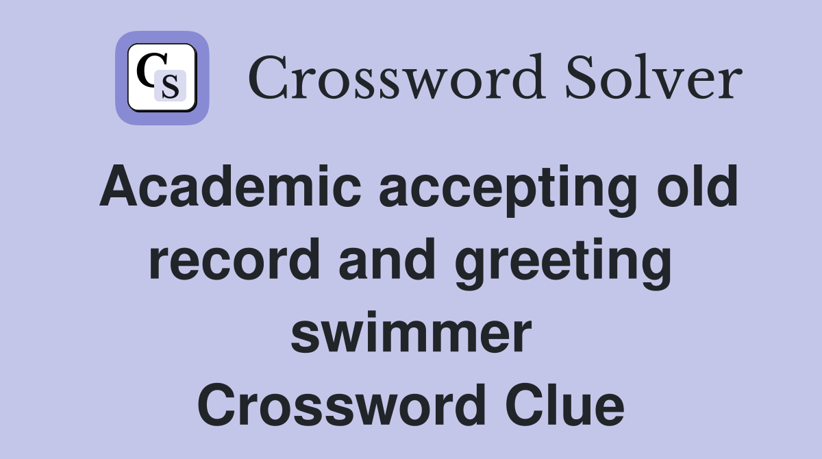 Academic accepting old record and greeting swimmer Crossword Clue
