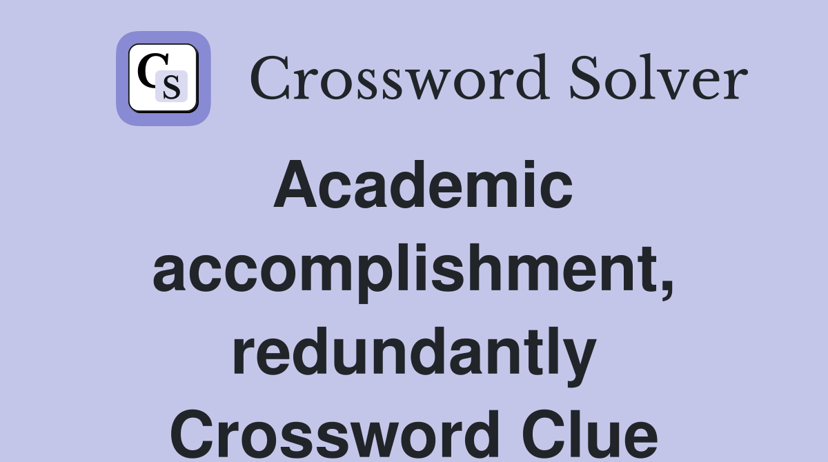 Academic accomplishment, redundantly Crossword Clue