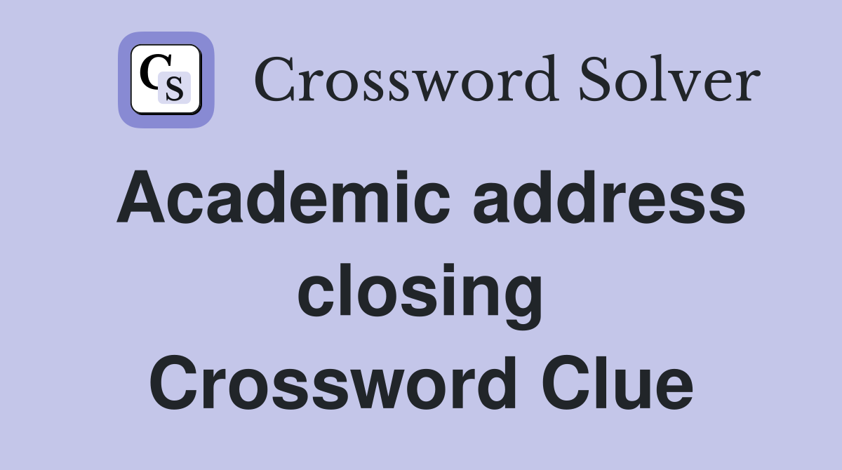 Academic address closing Crossword Clue
