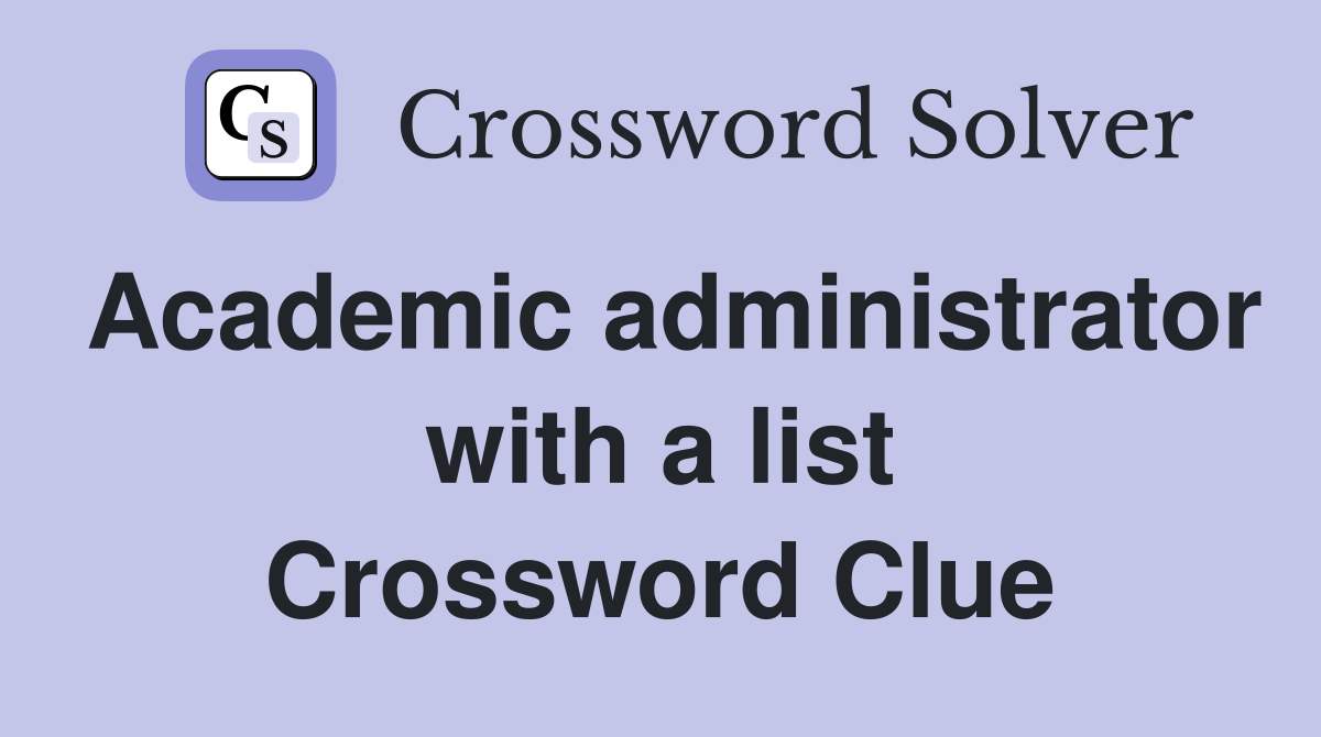 Academic administrator with a list Crossword Clue