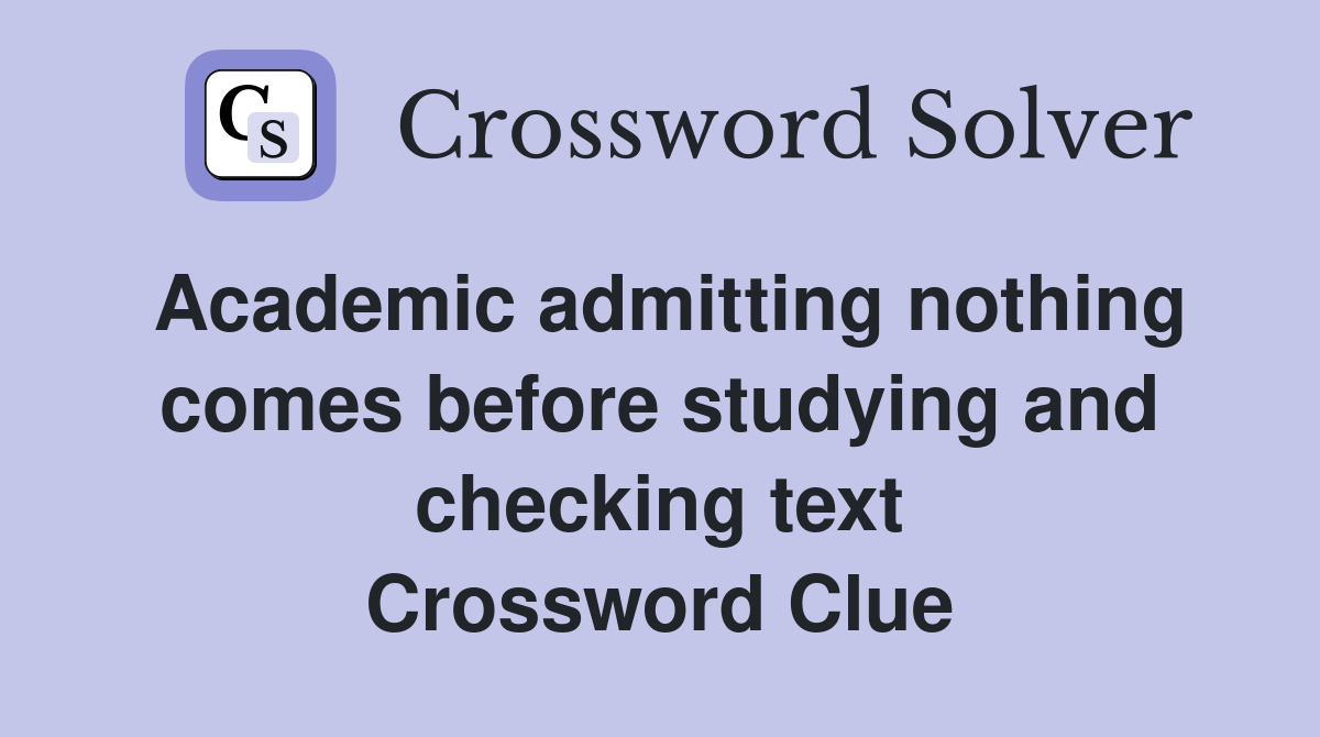 Academic admitting nothing comes before studying and checking text Crossword Clue