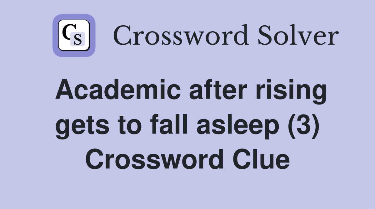 Academic after rising gets to fall asleep (3) Crossword Clue