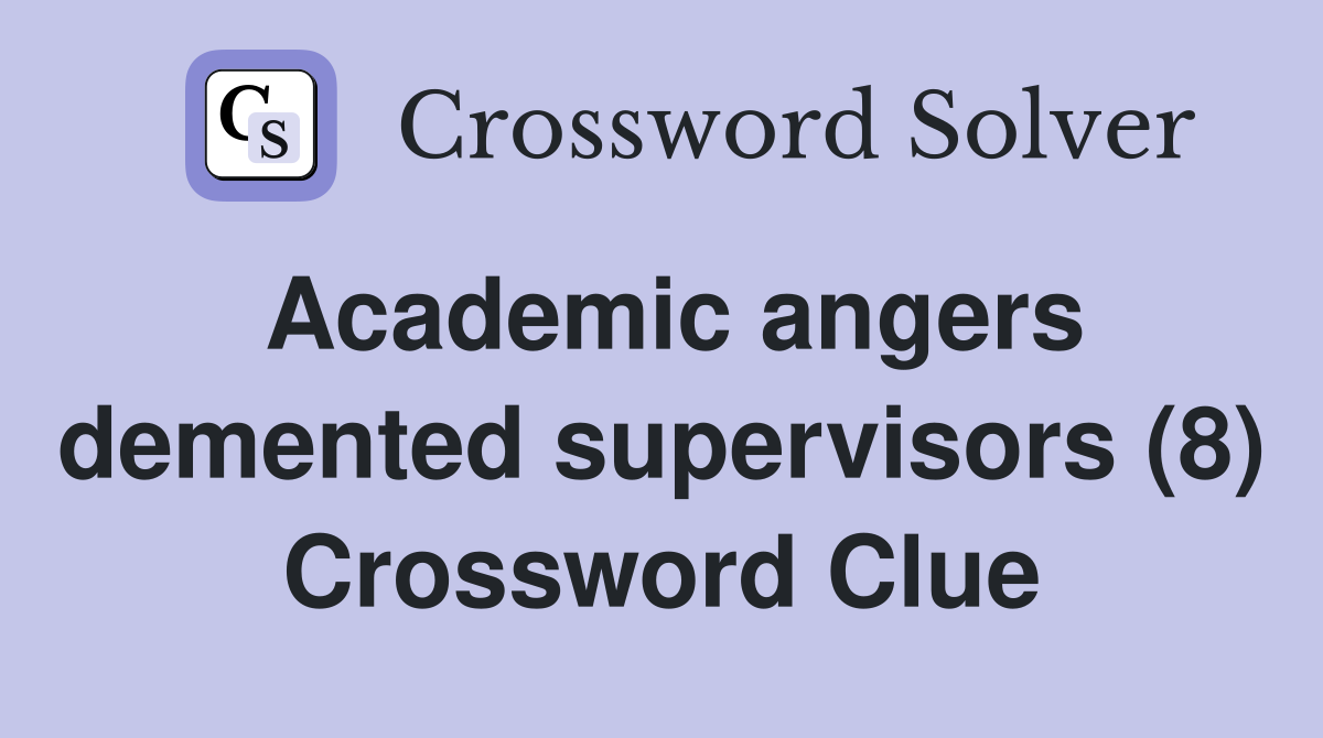 Academic angers demented supervisors (8) Crossword Clue
