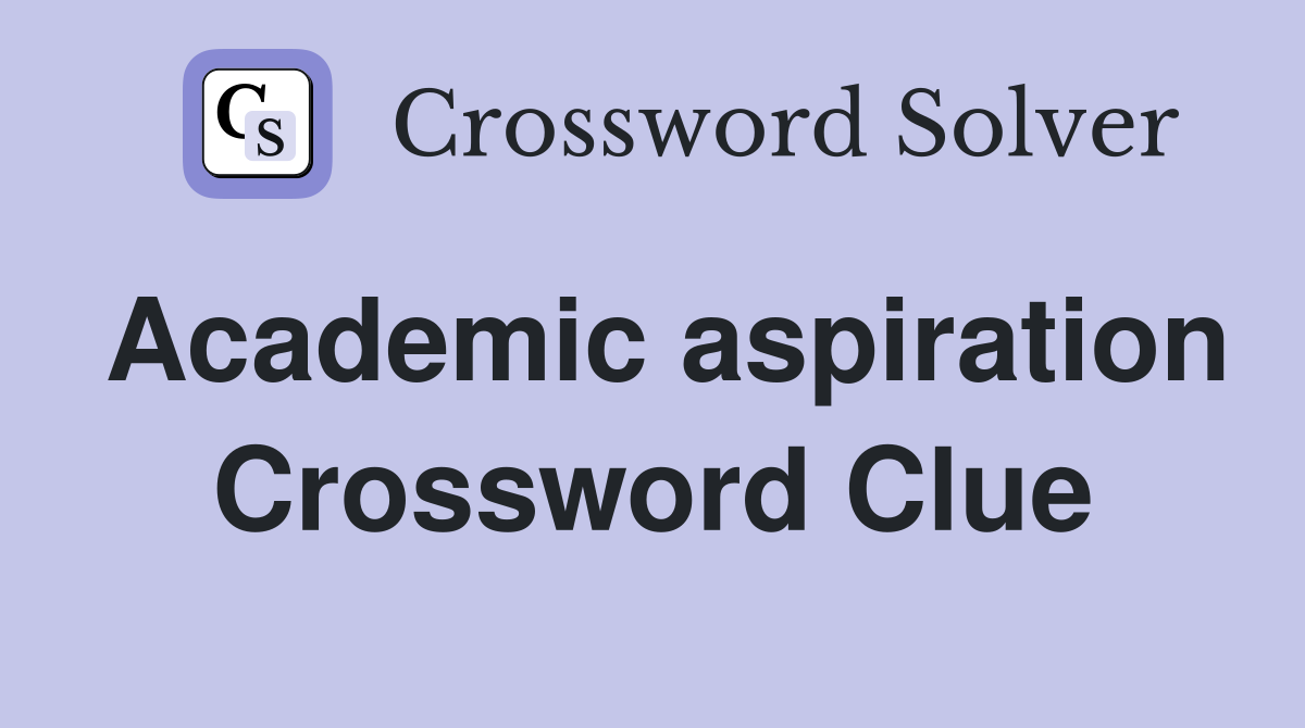 Academic aspiration Crossword Clue