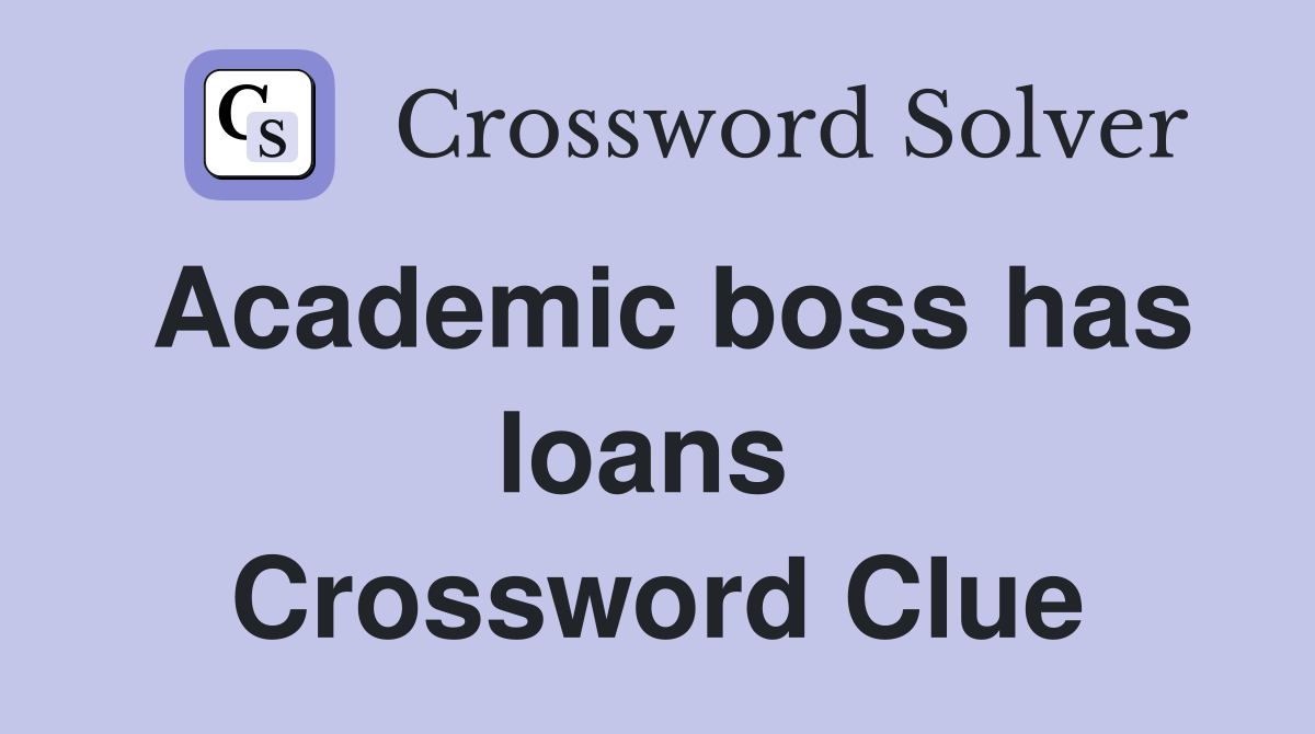 Academic boss has loans  Crossword Clue
