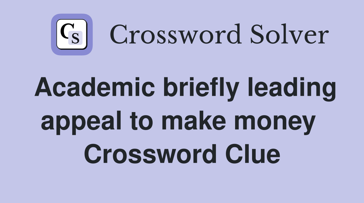 Academic briefly leading appeal to make money  Crossword Clue