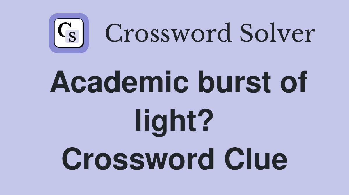 Academic burst of light? Crossword Clue