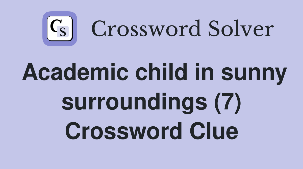 Academic child in sunny surroundings (7) Crossword Clue