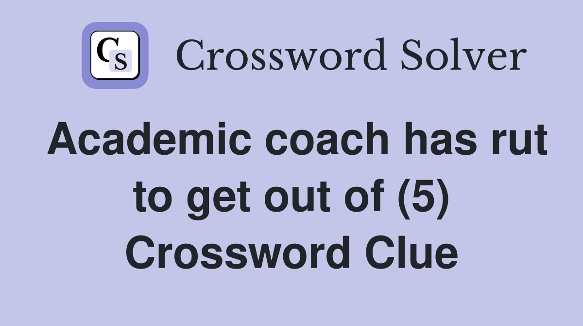 Academic coach has rut to get out of (5) Crossword Clue