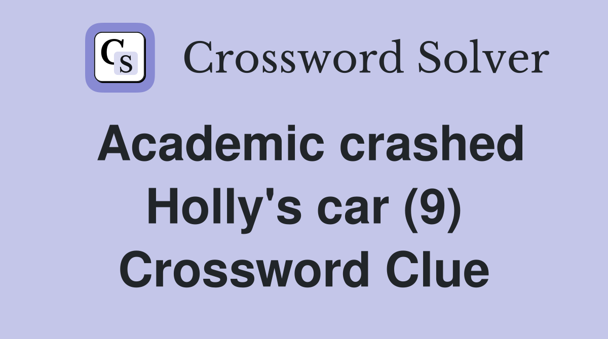 Academic crashed Holly's car (9) Crossword Clue