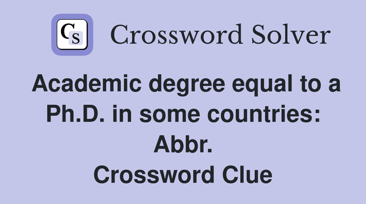 Academic degree equal to a Ph.D. in some countries: Abbr. Crossword Clue