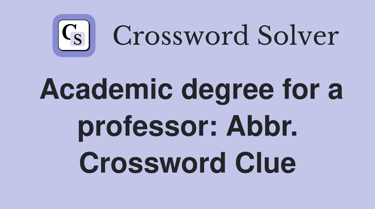 Academic degree for a professor: Abbr. Crossword Clue