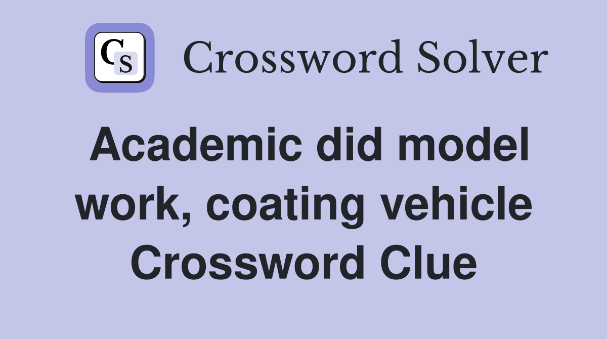 Academic did model work, coating vehicle Crossword Clue