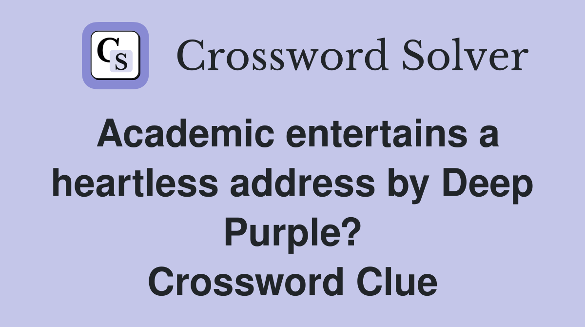Academic entertains a heartless address by Deep Purple? Crossword Clue