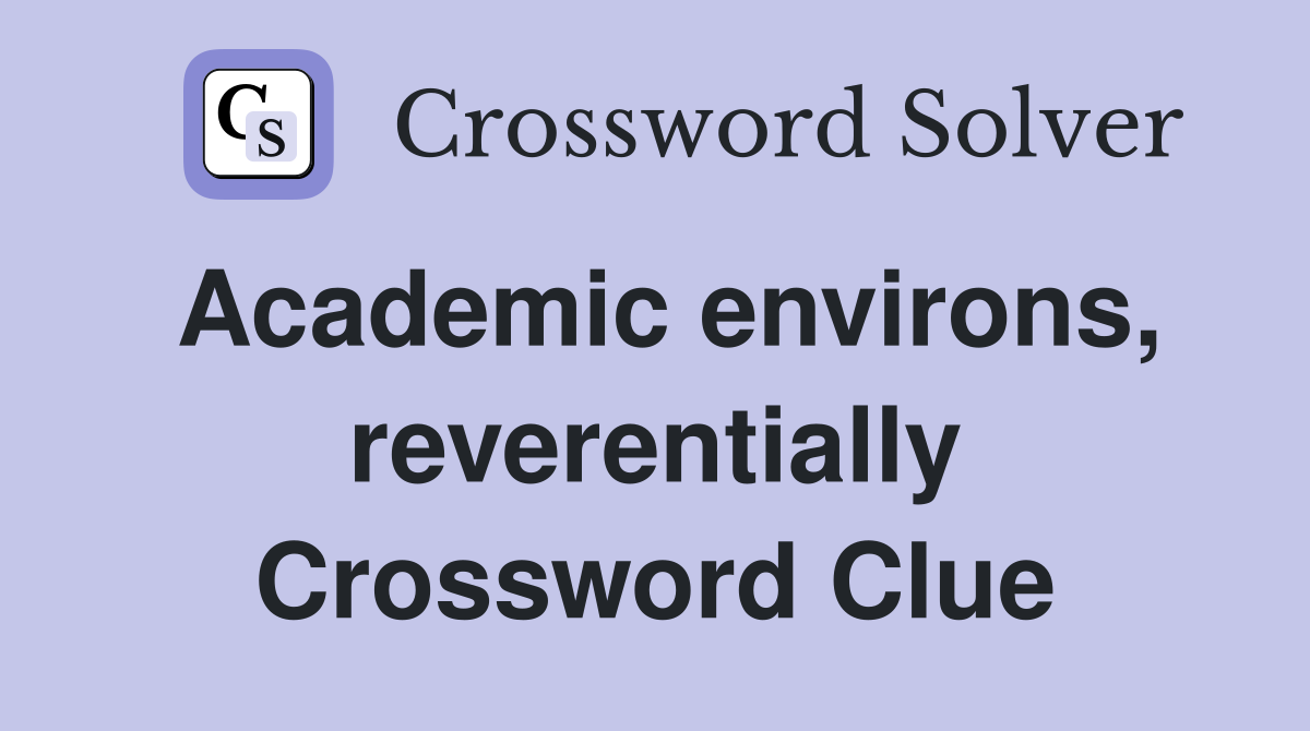 Academic environs, reverentially Crossword Clue