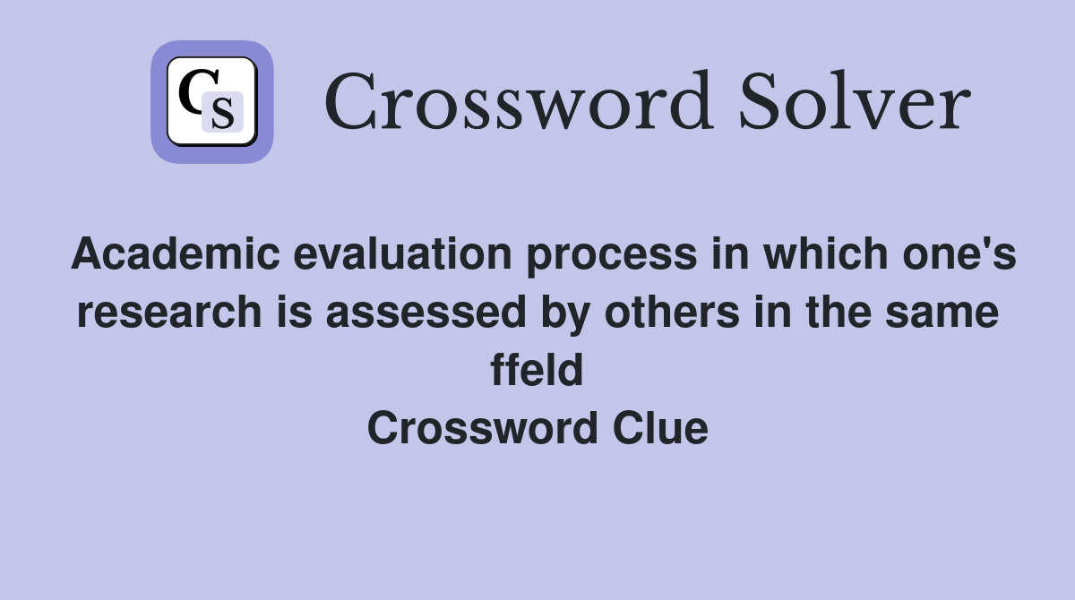Academic evaluation process in which one's research is assessed by others in the same ffeld Crossword Clue