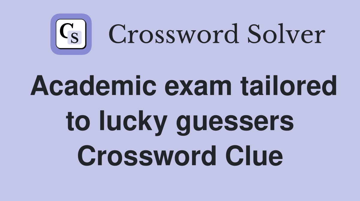 Academic exam tailored to lucky guessers Crossword Clue