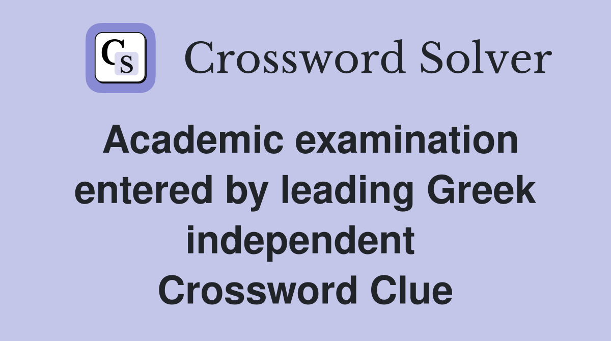 Academic examination entered by leading Greek independent  Crossword Clue