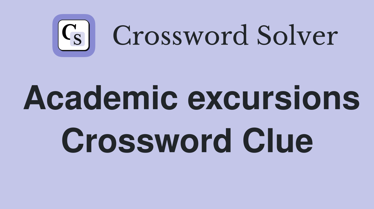 Academic excursions Crossword Clue