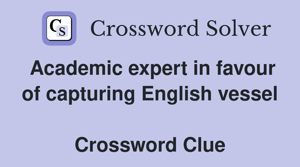 Academic expert in favour of capturing English vessel  Crossword Clue