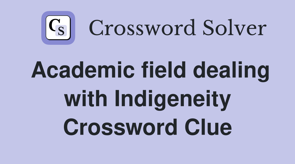 Academic field dealing with Indigeneity Crossword Clue