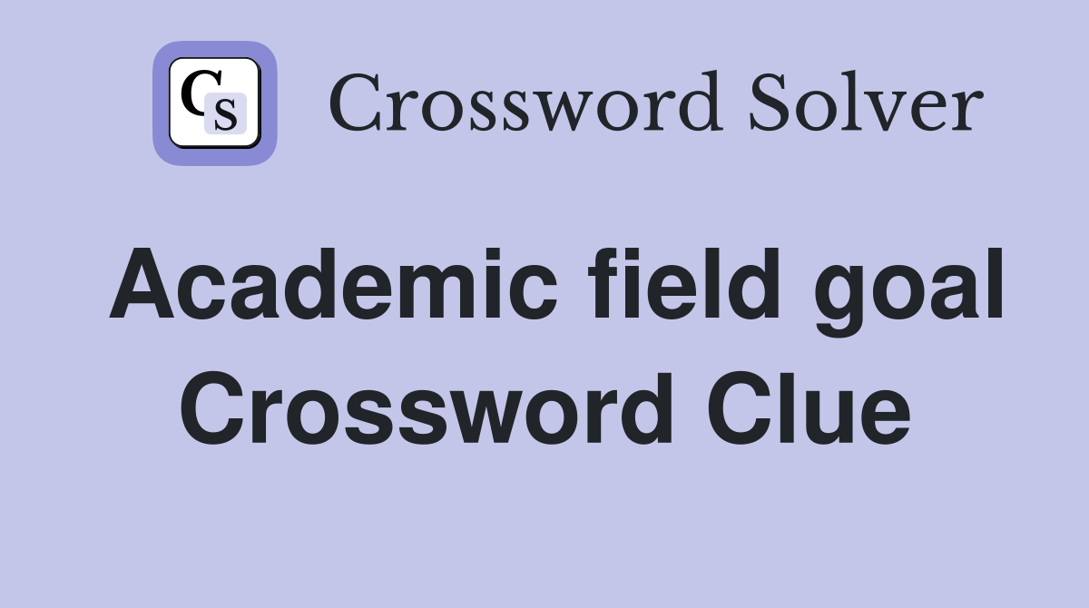 Academic field goal Crossword Clue