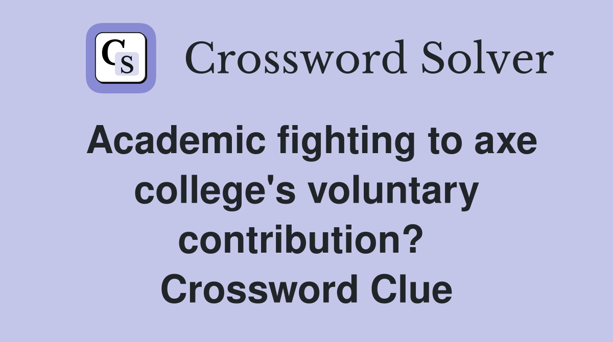 Academic fighting to axe college's voluntary contribution?  Crossword Clue