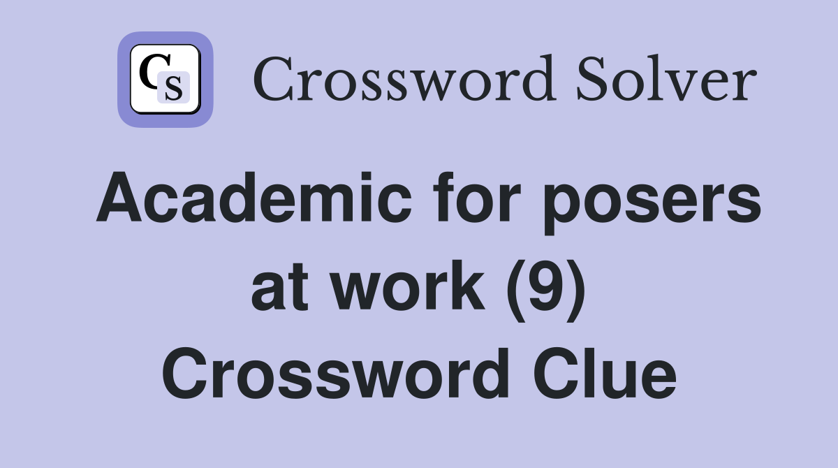Academic for posers at work (9) Crossword Clue