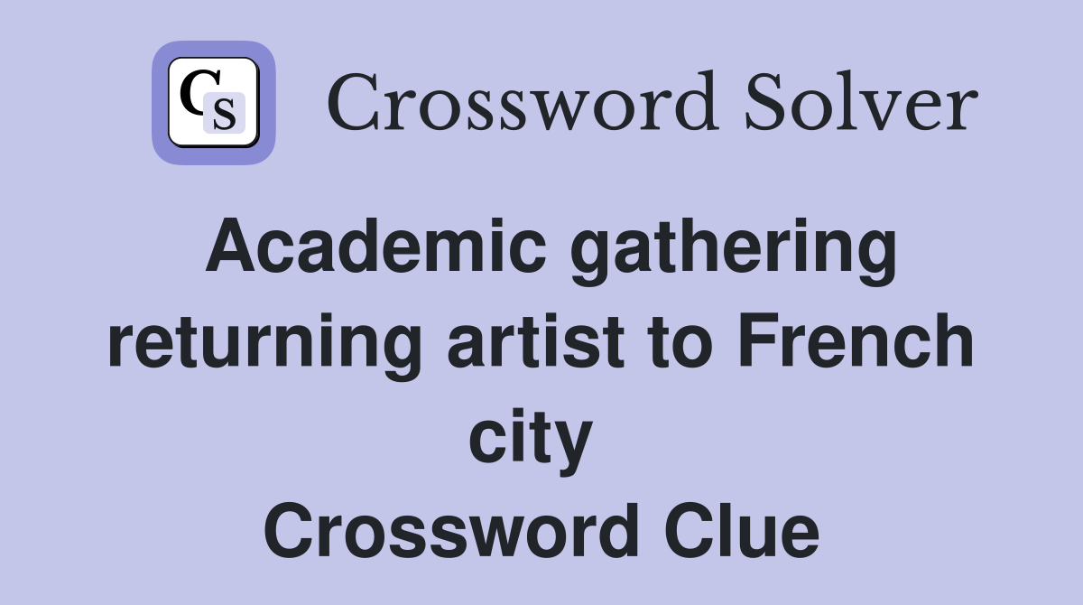 Academic gathering returning artist to French city  Crossword Clue