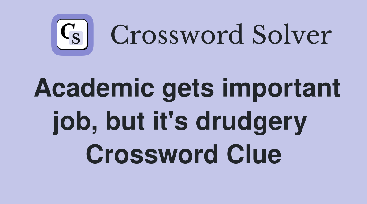Academic gets important job, but it's drudgery  Crossword Clue