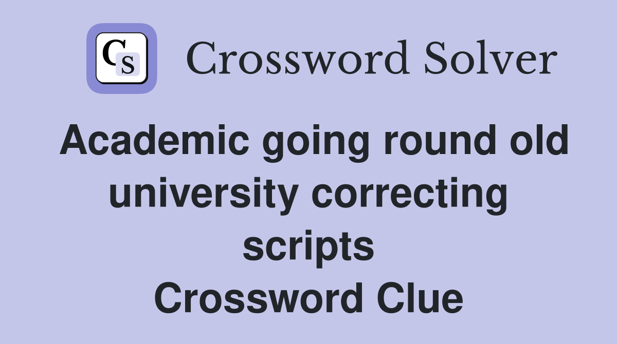 Academic going round old university correcting scripts Crossword Clue