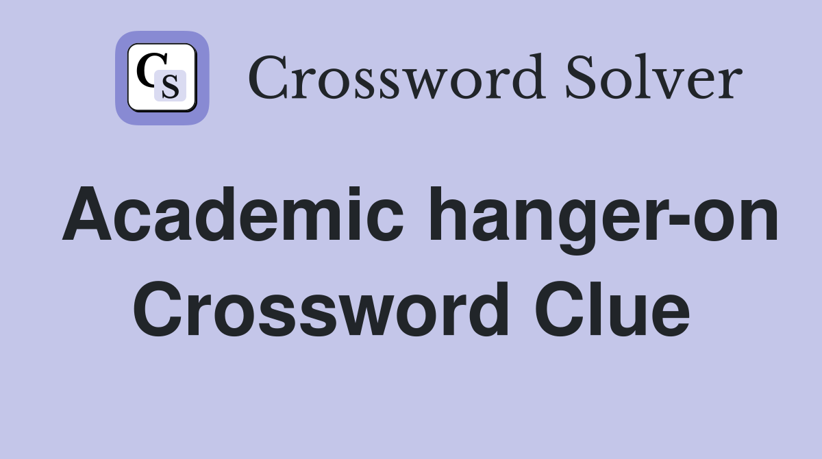 Academic hanger-on Crossword Clue