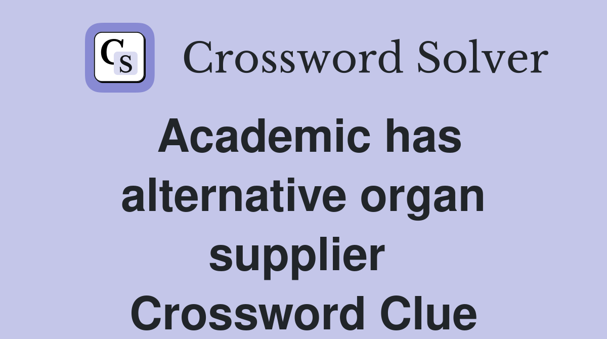 Academic has alternative organ supplier  Crossword Clue