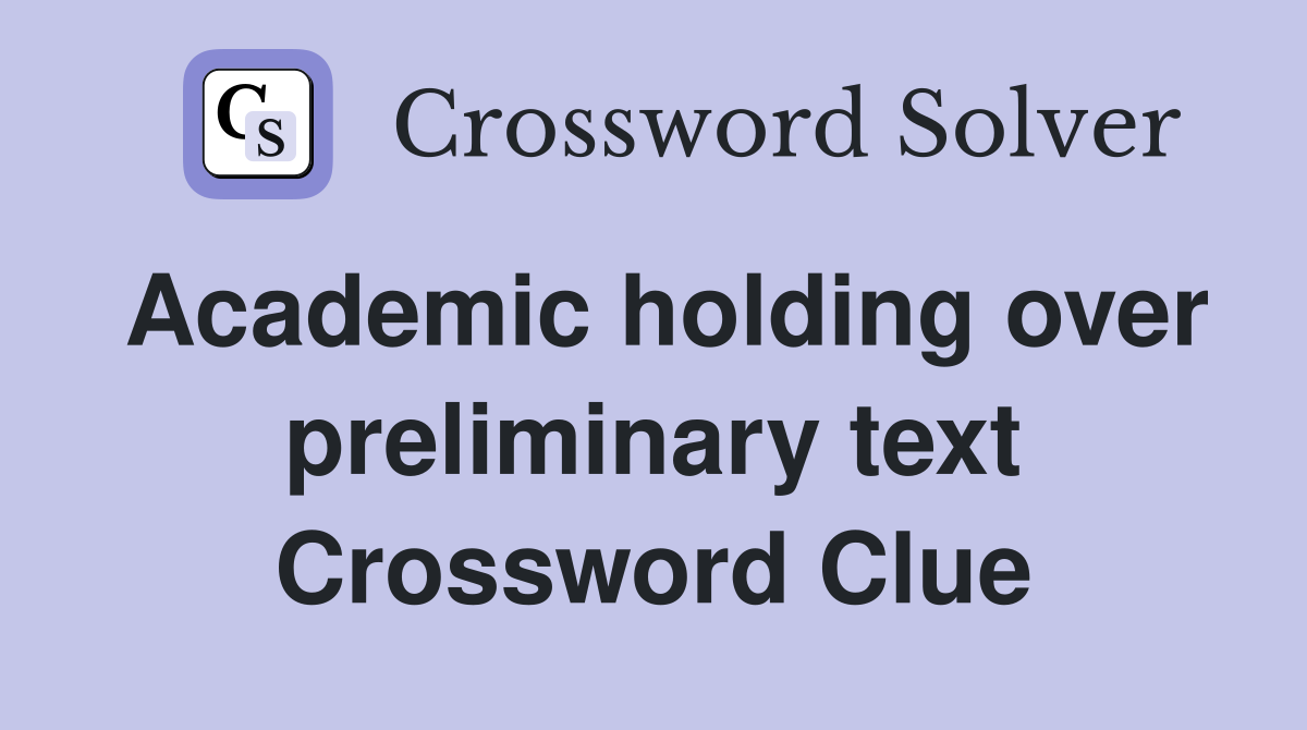 Academic holding over preliminary text Crossword Clue